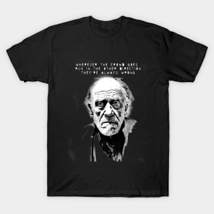 Charles Bukowski Quote: Wherever the Crowd Goes, Run in the Other Direction. They're Always Wrong. Dark Background T-Shirt